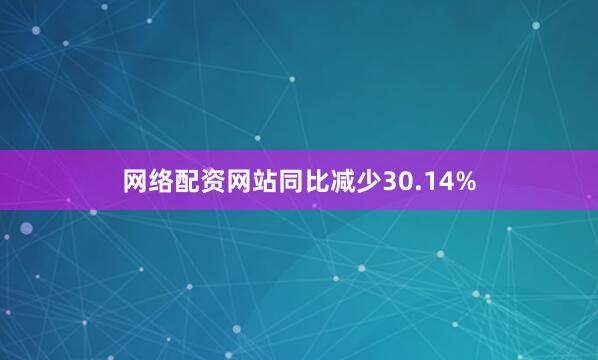 网络配资网站同比减少30.14%